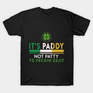 St Patrick_s Day It_s Paddy Not Patty Ye Feckin Ee T-Shirt